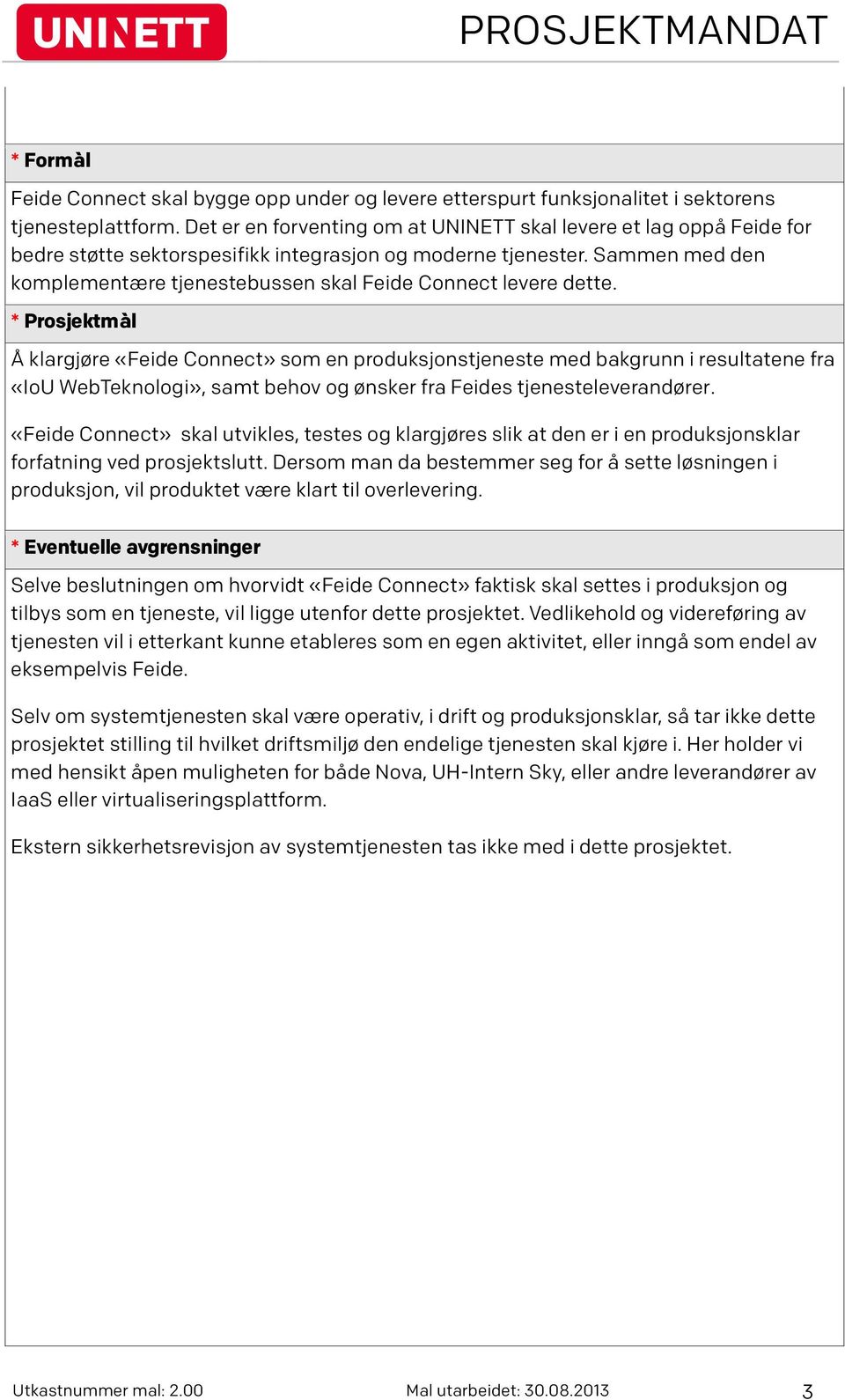 Sammen med den komplementære tjenestebussen skal Feide Connect levere dette.