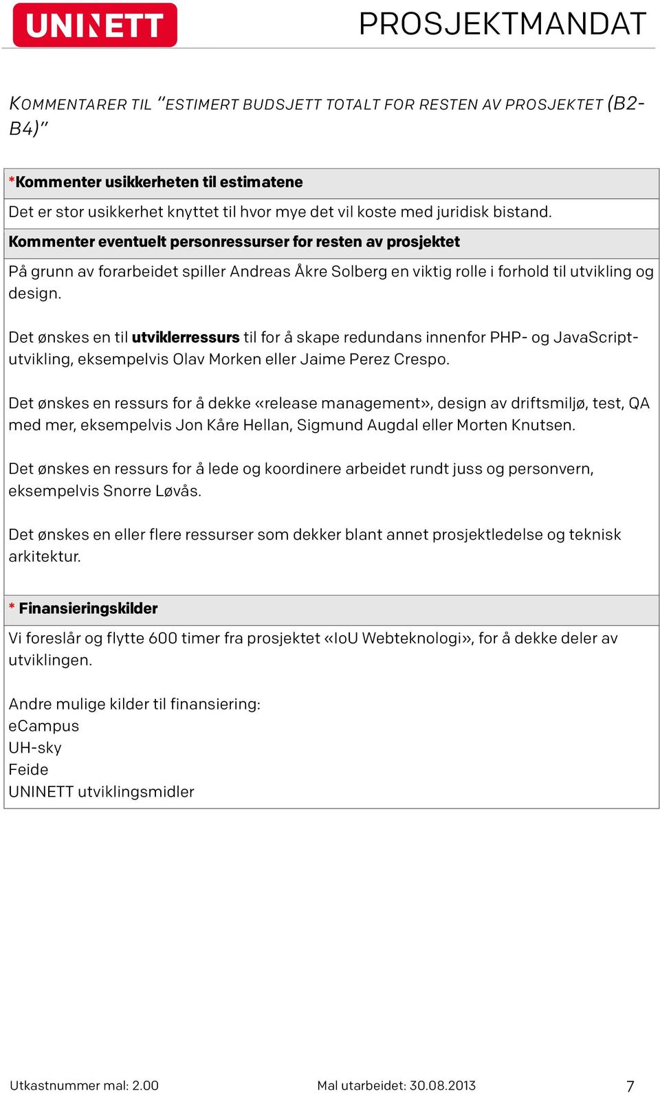 Det ønskes en til utviklerressurs til for å skape redundans innenfor PHP- og JavaScriptutvikling, eksempelvis Olav Morken eller Jaime Perez Crespo.