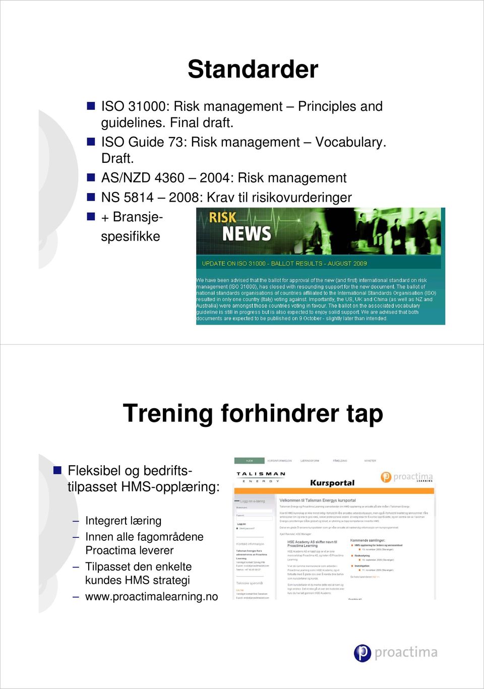 AS/NZD 4360 2004: Risk management NS 5814 2008: Krav til vurderinger + Bransjespesifikke Trening