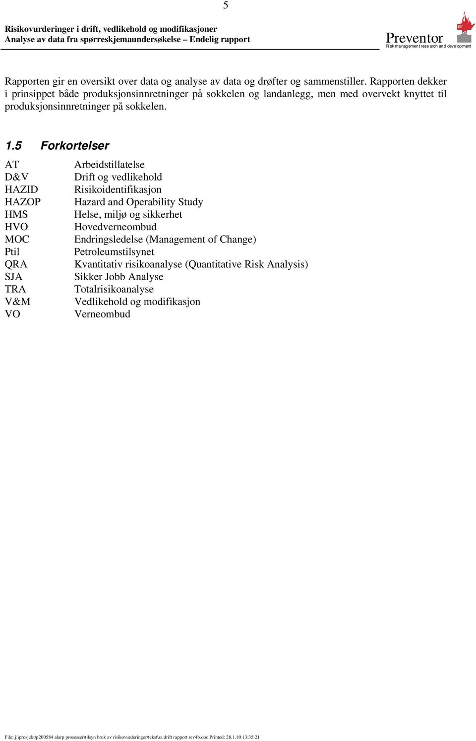 5 Forkortelser AT Arbeidstillatelse D&V Drift og vedlikehold HAZID Risikoidentifikasjon HAZOP Hazard and Operability Study HMS Helse, miljø og sikkerhet HVO