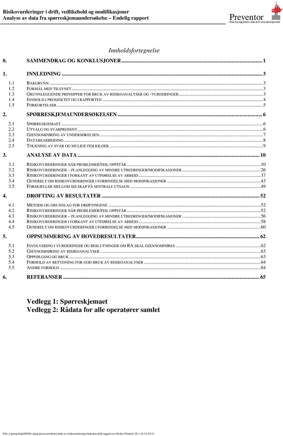 SPØRRESKJEMAUNDERSØKELSEN... 6 2.1 SPØRRESKJEMAET...6 2.2 UTVALG OG SVARPROSENT...6 2.3 GJENNOMFØRING AV UNDERSØKELSEN...7 2.4 DATABEARBEIDING...8 2.5 TOLKNING AV SVAR OG MULIGE FEILKILDER...9 3.