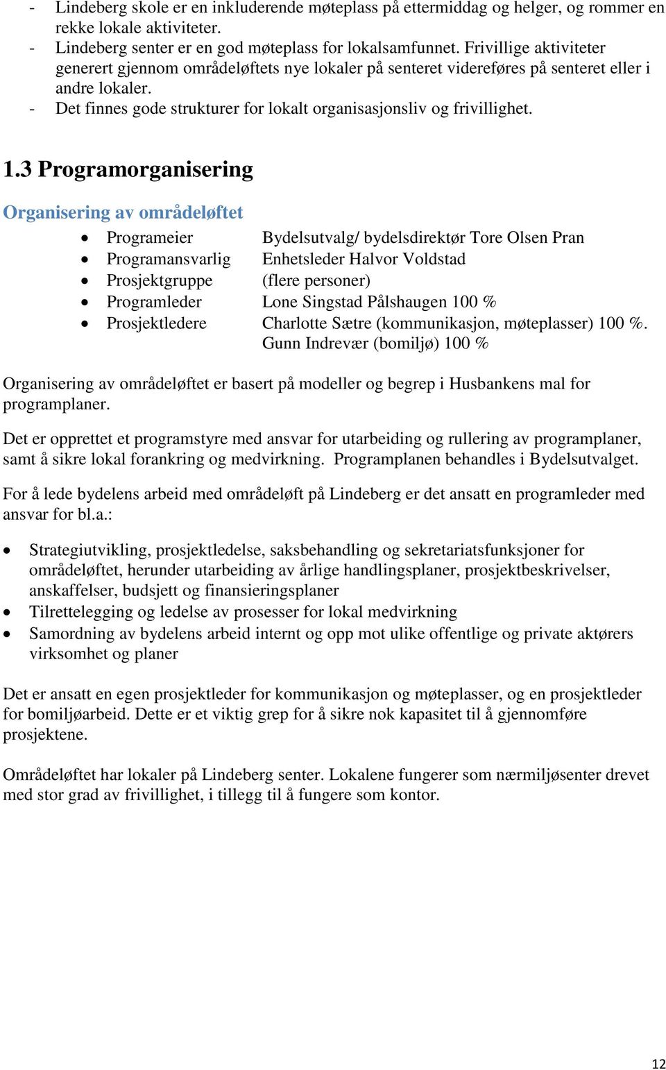 1.3 Programorganisering Organisering av områdeløftet Programeier Bydelsutvalg/ bydelsdirektør Tore Olsen Pran Programansvarlig Enhetsleder Halvor Voldstad Prosjektgruppe (flere personer) Programleder