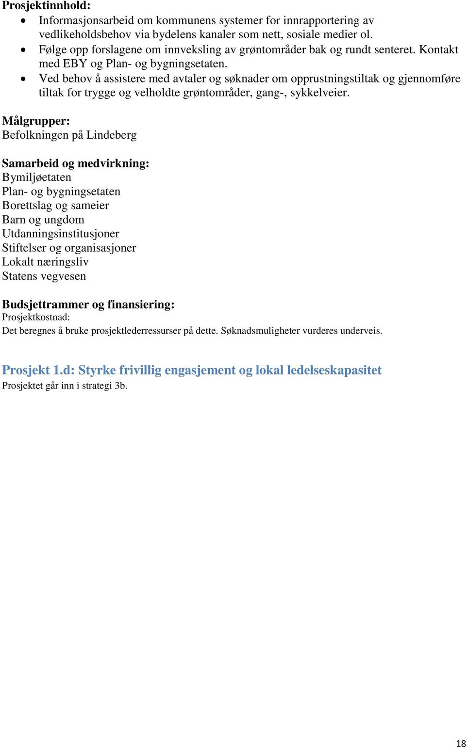 Ved behov å assistere med avtaler og søknader om opprustningstiltak og gjennomføre tiltak for trygge og velholdte grøntområder, gang-, sykkelveier.