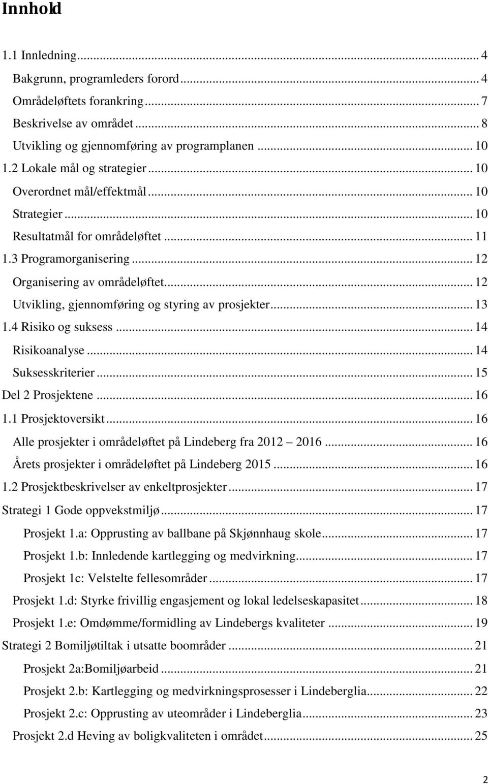 .. 12 Utvikling, gjennomføring og styring av prosjekter... 13 1.4 Risiko og suksess... 14 Risikoanalyse... 14 Suksesskriterier... 15 Del 2 Prosjektene... 16 1.1 Prosjektoversikt.