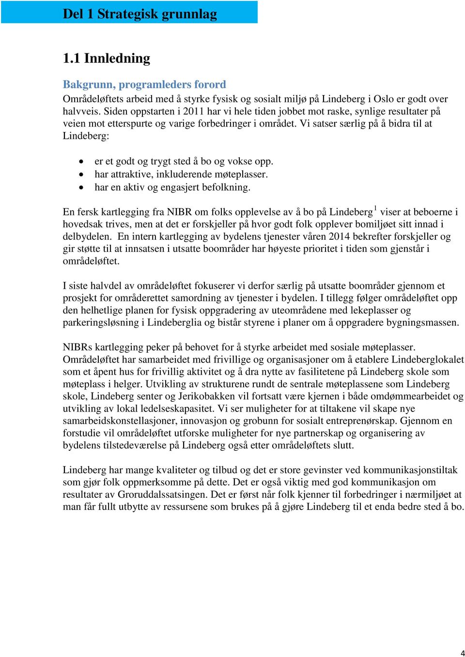 Vi satser særlig på å bidra til at Lindeberg: er et godt og trygt sted å bo og vokse opp. har attraktive, inkluderende møteplasser. har en aktiv og engasjert befolkning.