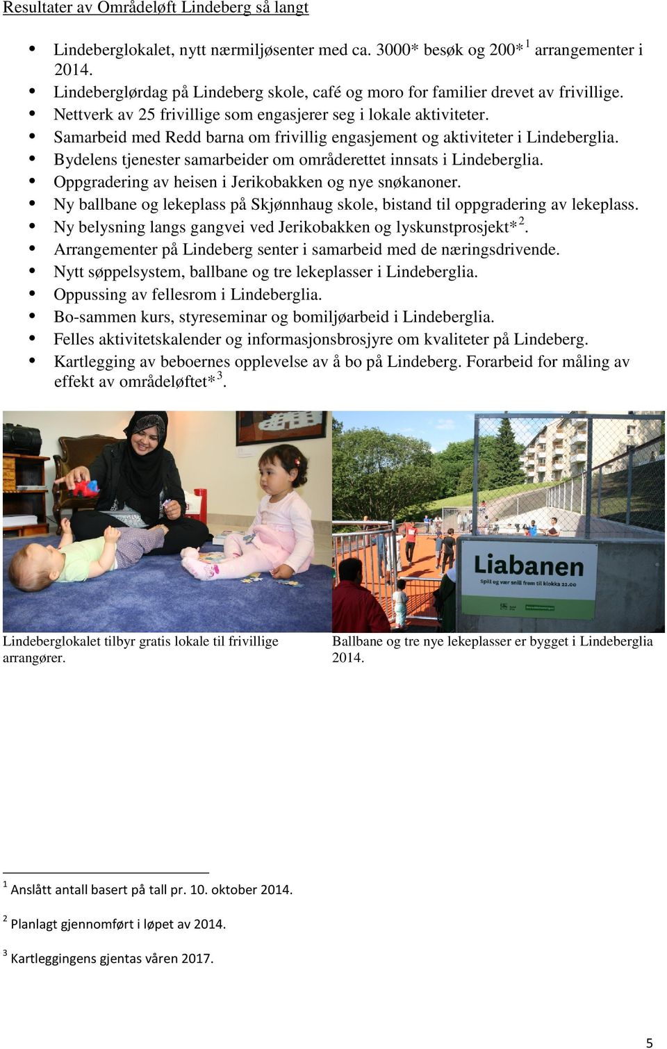 Samarbeid med Redd barna om frivillig engasjement og aktiviteter i Lindeberglia. Bydelens tjenester samarbeider om områderettet innsats i Lindeberglia.