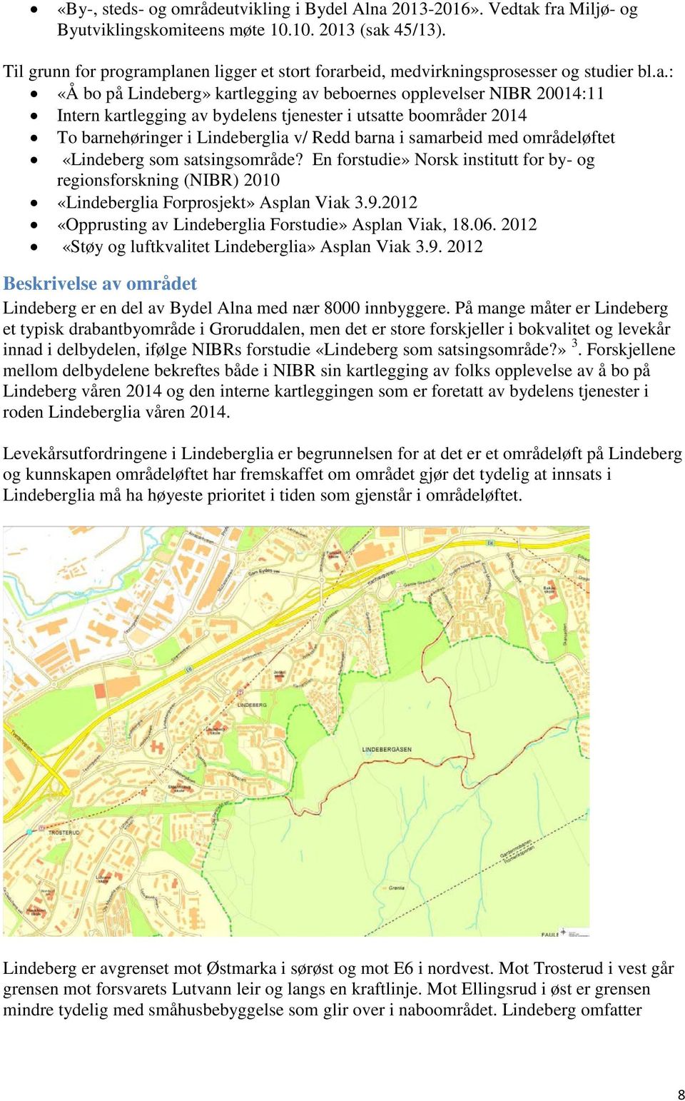 planen ligger et stort forarbeid, medvirkningsprosesser og studier bl.a.: «Å bo på Lindeberg» kartlegging av beboernes opplevelser NIBR 20014:11 Intern kartlegging av bydelens tjenester i utsatte