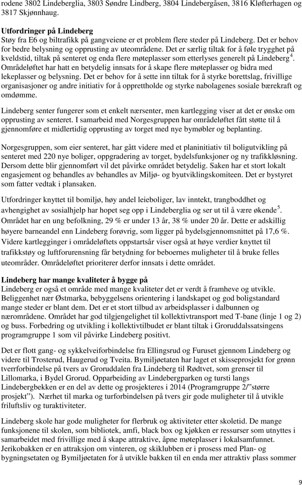 Det er særlig tiltak for å føle trygghet på kveldstid, tiltak på senteret og enda flere møteplasser som etterlyses generelt på Lindeberg 4.