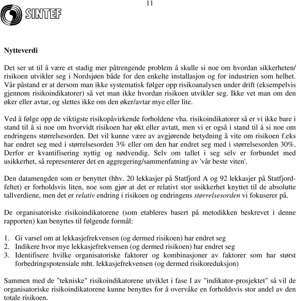 Ikke vet man om den øker eller avtar, og slettes ikke om den øker/avtar mye eller lite. Ved å følge opp de viktigste risikopåvirkende forholdene vha.