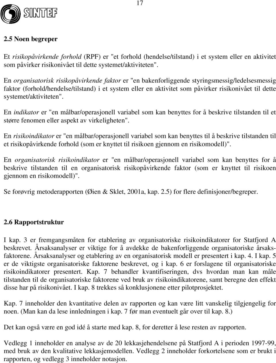 systemet/aktiviteten". En indikator er "en målbar/operasjonell variabel som kan benyttes for å beskrive tilstanden til et større fenomen eller aspekt av virkeligheten".