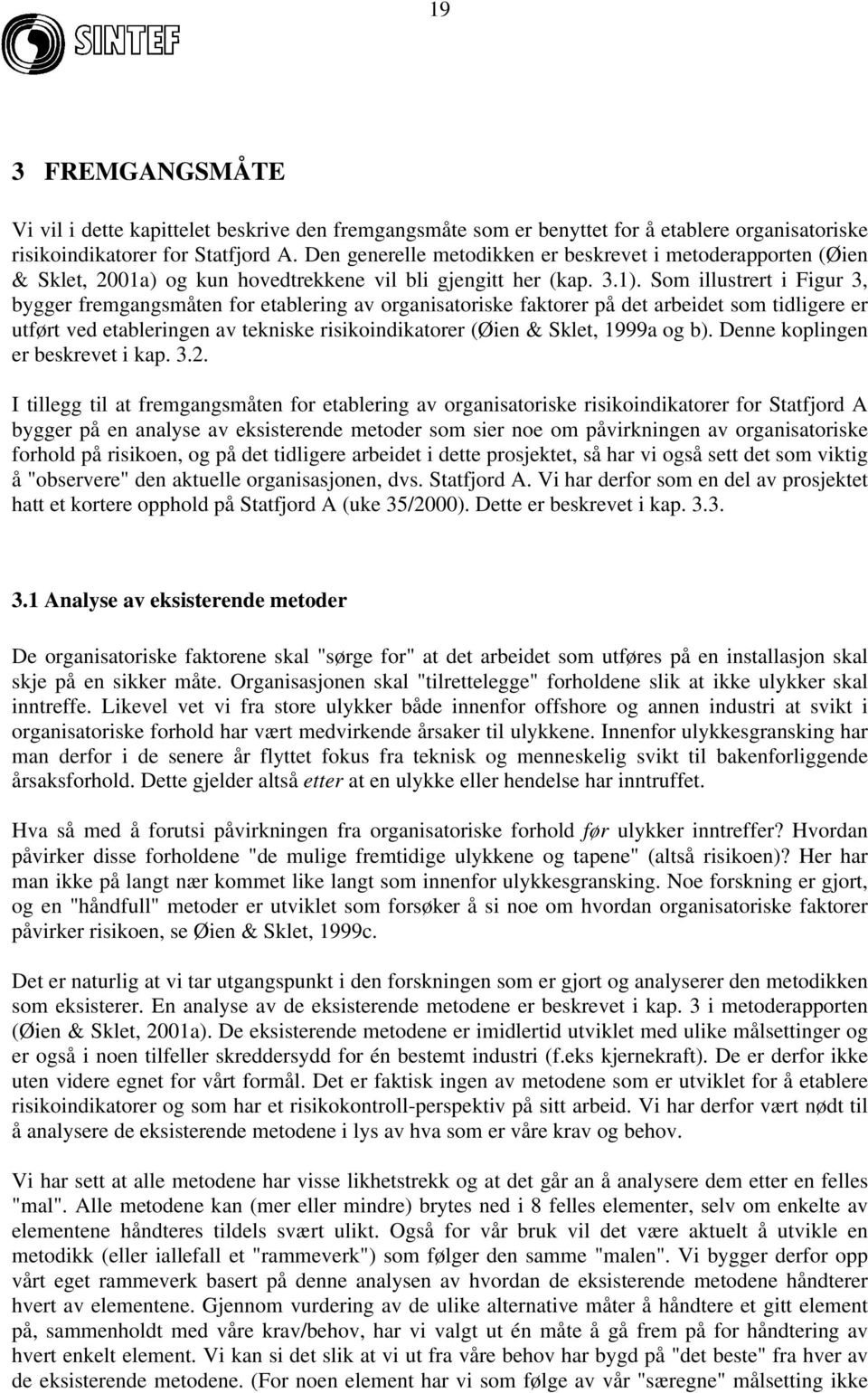 Som illustrert i Figur 3, bygger fremgangsmåten for etablering av organisatoriske faktorer på det arbeidet som tidligere er utført ved etableringen av tekniske risikoindikatorer (Øien & Sklet, 1999a