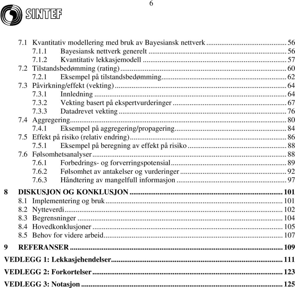 .. 84 7.5 Effekt på risiko (relativ endring)... 86 7.5.1 Eksempel på beregning av effekt på risiko... 88 7.6 Følsomhetsanalyser... 88 7.6.1 Forbedrings- og forverringspotensial... 89 7.6.2 Følsomhet av antakelser og vurderinger.