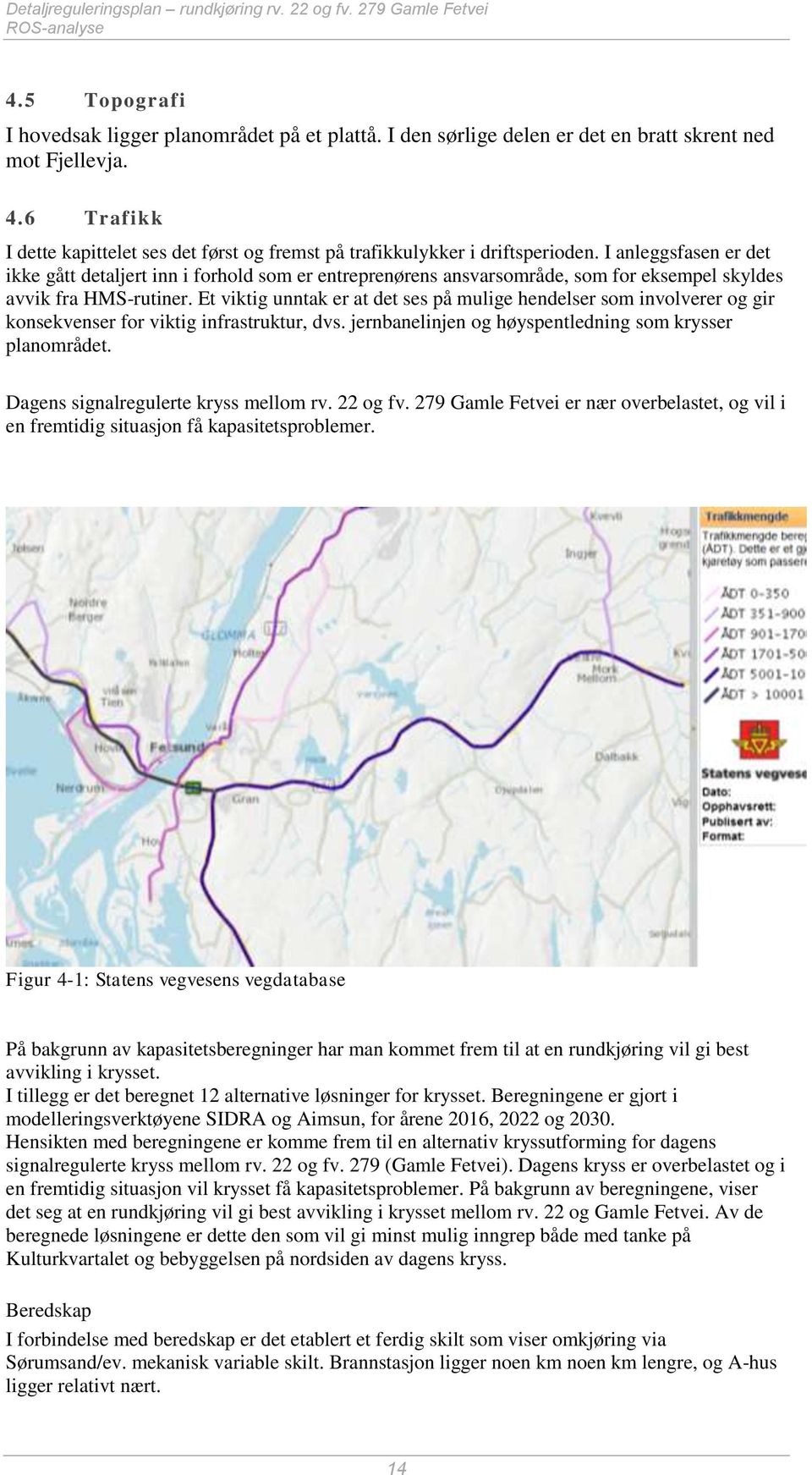 Et viktig unntak er at det ses på mulige hendelser som involverer og gir konsekvenser for viktig infrastruktur, dvs. jernbanelinjen og høyspentledning som krysser planområdet.