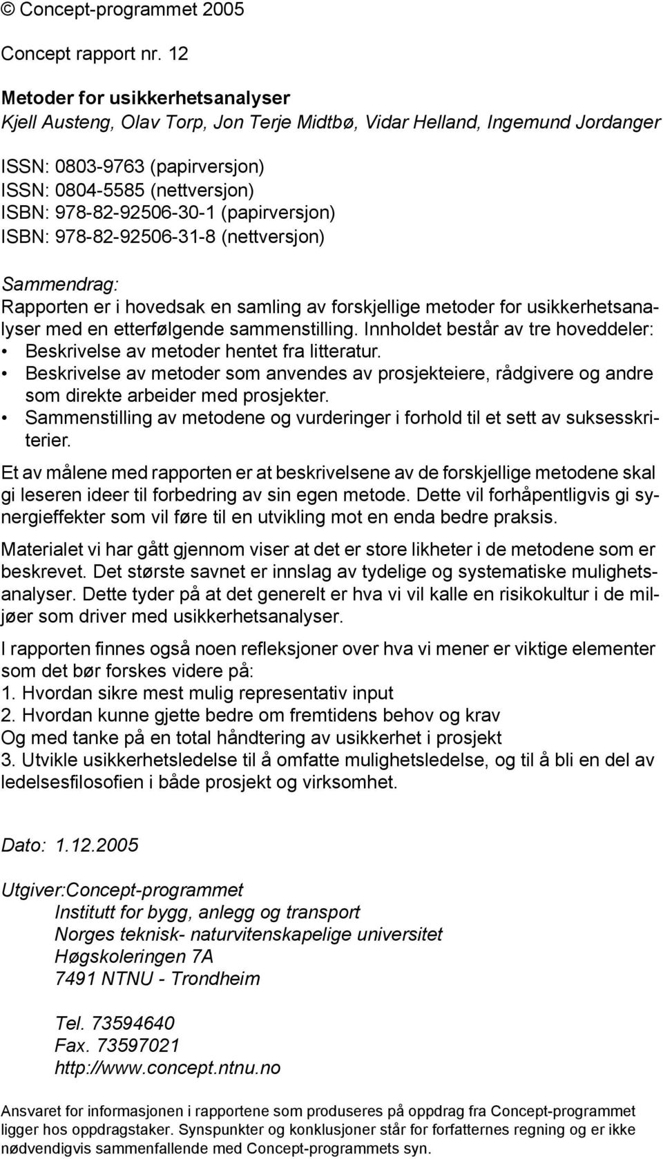 (papirversjon) ISBN: 978-82-92506-31-8 (nettversjon) Sammendrag: Rapporten er i hovedsak en samling av forskjellige metoder for usikkerhetsanalyser med en etterfølgende sammenstilling.