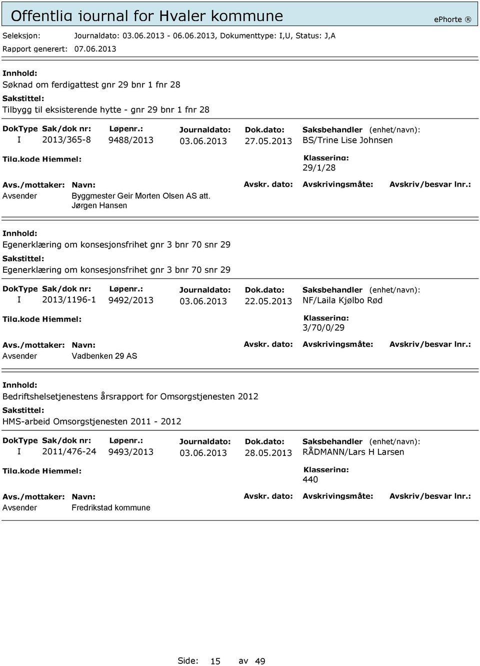 Jørgen Hansen Egenerklæring om konsesjonsfrihet gnr 3 bnr 70 snr 29 Egenerklæring om konsesjonsfrihet gnr 3 bnr 70 snr 29 2013/1196-1 9492/2013 22.05.