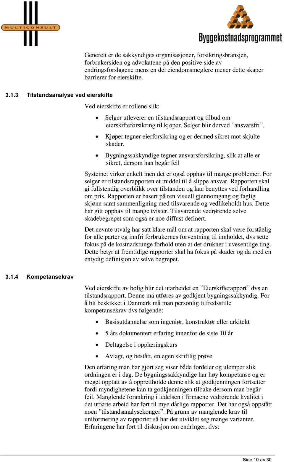 Kjøper tegner eierforsikring og er dermed sikret mot skjulte skader.