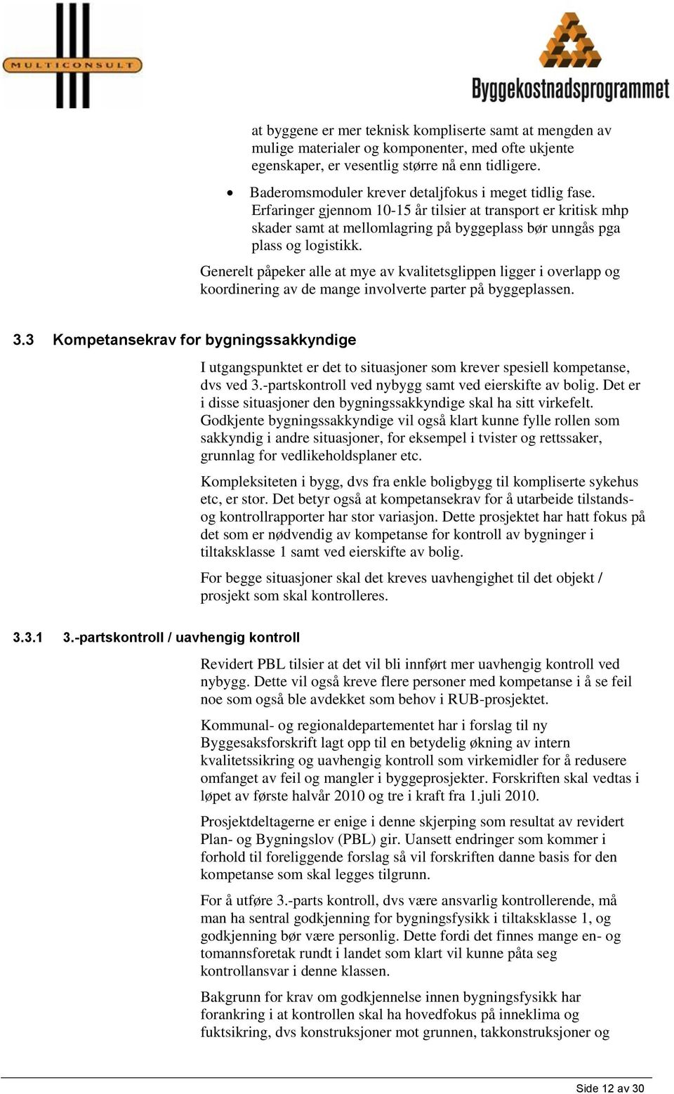 Generelt påpeker alle at mye av kvalitetsglippen ligger i overlapp og koordinering av de mange involverte parter på byggeplassen. 3.