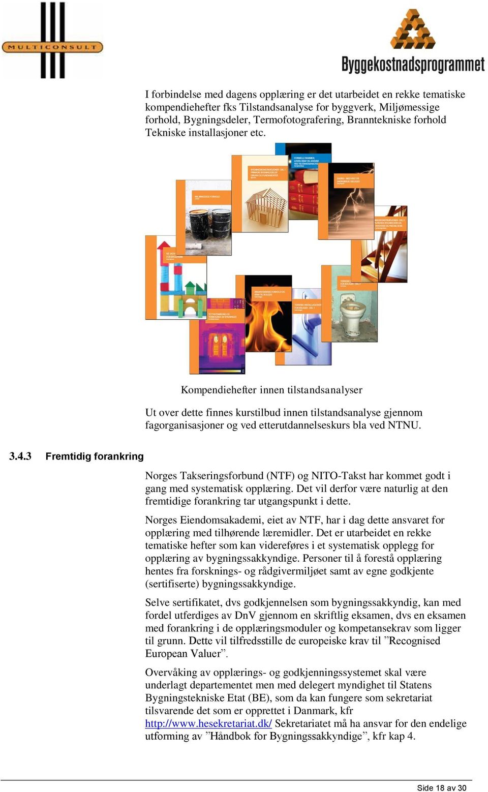 3.4.3 Fremtidig forankring Norges Takseringsforbund (NTF) og NITO-Takst har kommet godt i gang med systematisk opplæring.