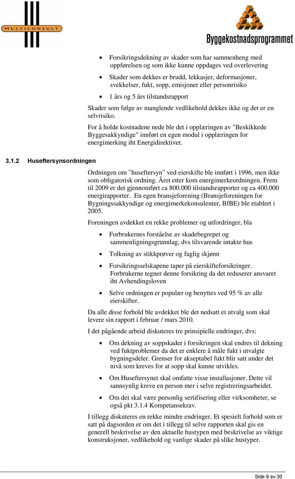 For å holde kostnadene nede ble det i opplæringen av "Beskikkede Byggesakkyndige" innført en egen modul i opplæringen for energimerking iht Energidirektivet. 3.1.