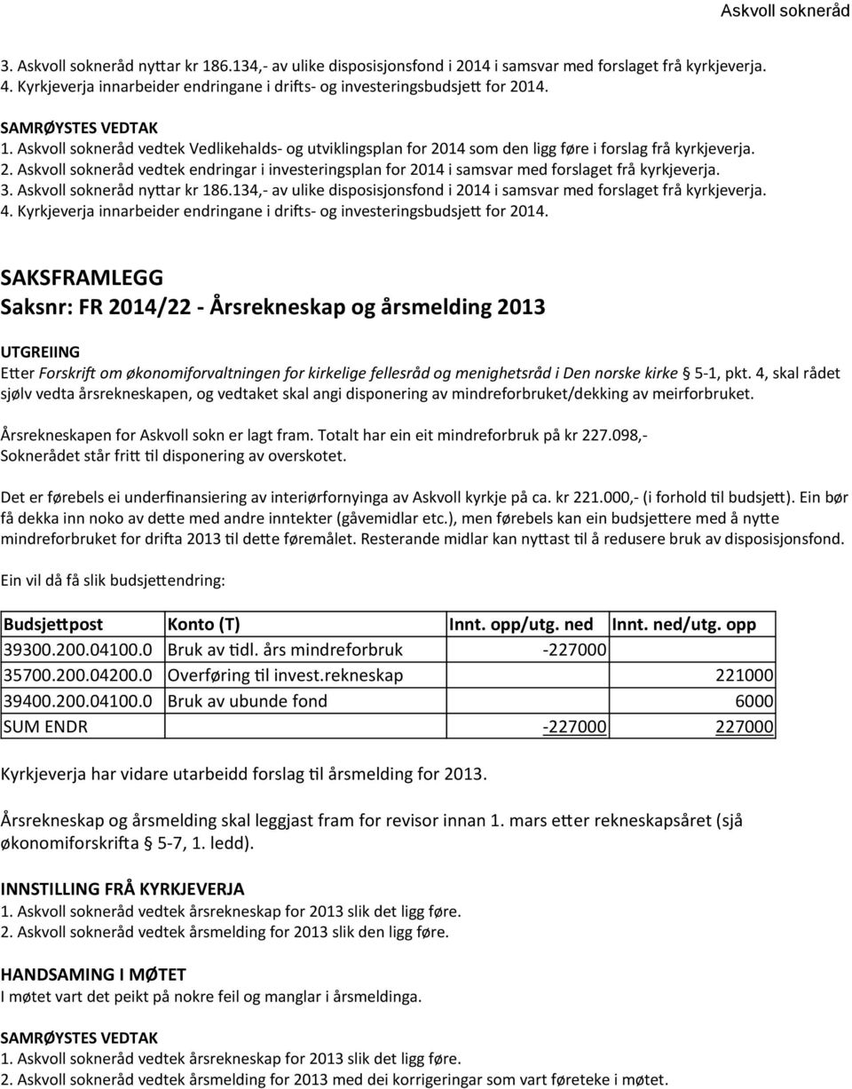 134,- av ulike disposisjonsfond i 2014 i samsvar med forslaget frå kyrkjeverja. 4. Kyrkjeverja innarbeider endringane i drifts- og investeringsbudsjett for 2014.