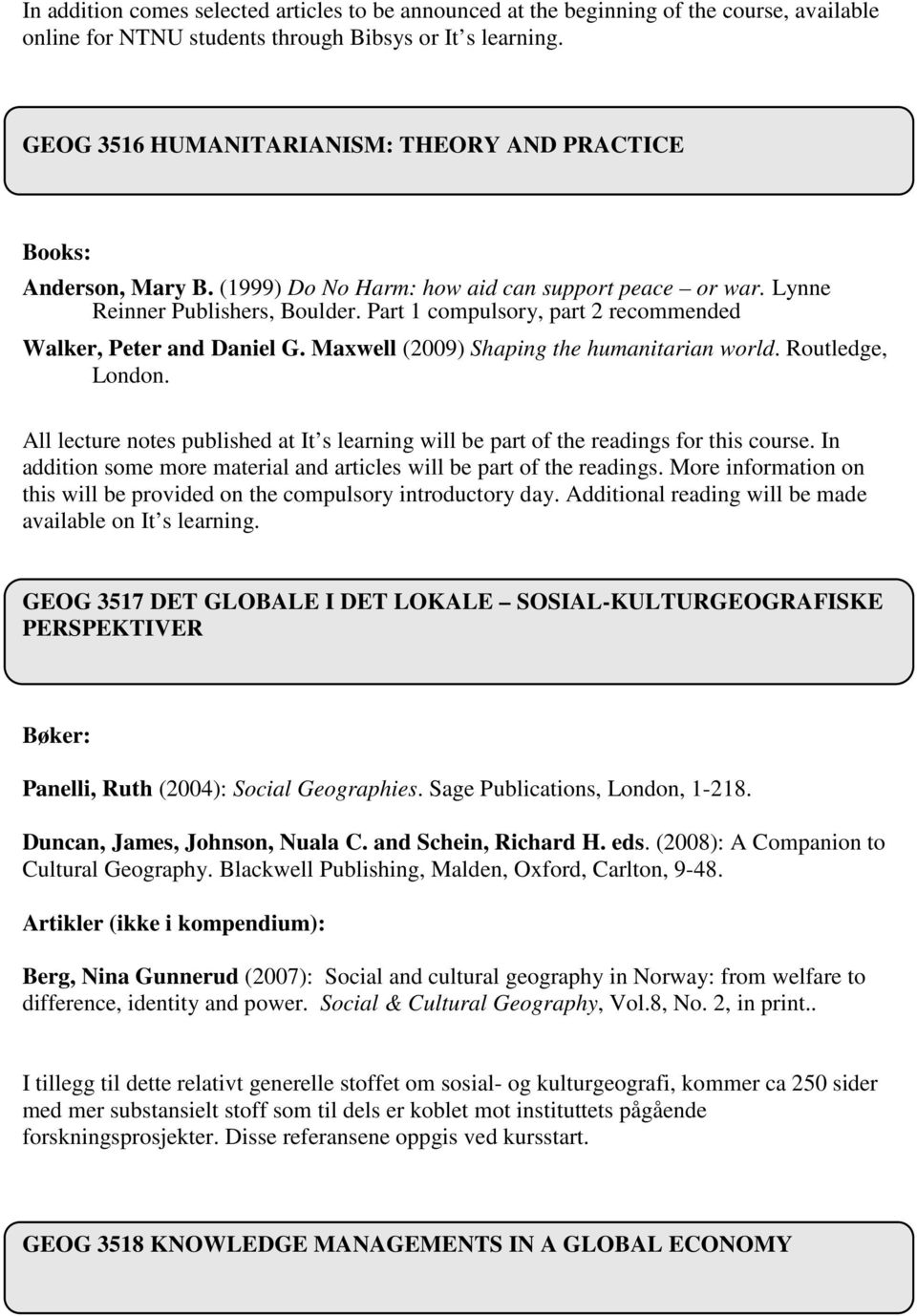 Part 1 compulsory, part 2 recommended Walker, Peter and Daniel G. Maxwell (2009) Shaping the humanitarian world. Routledge, London.