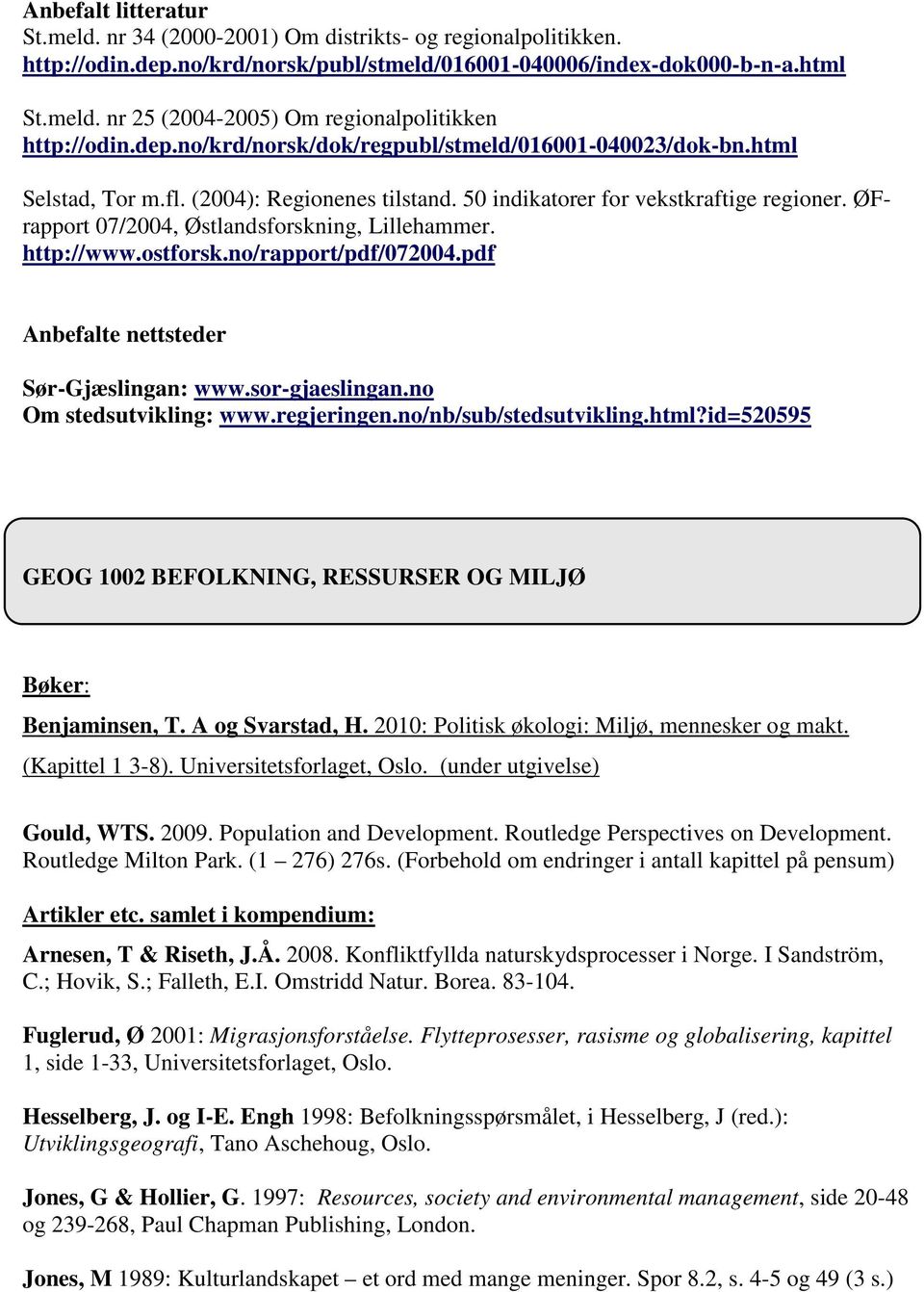 ØFrapport 07/2004, Østlandsforskning, Lillehammer. http://www.ostforsk.no/rapport/pdf/072004.pdf Anbefalte nettsteder Sør-Gjæslingan: www.sor-gjaeslingan.no Om stedsutvikling: www.regjeringen.