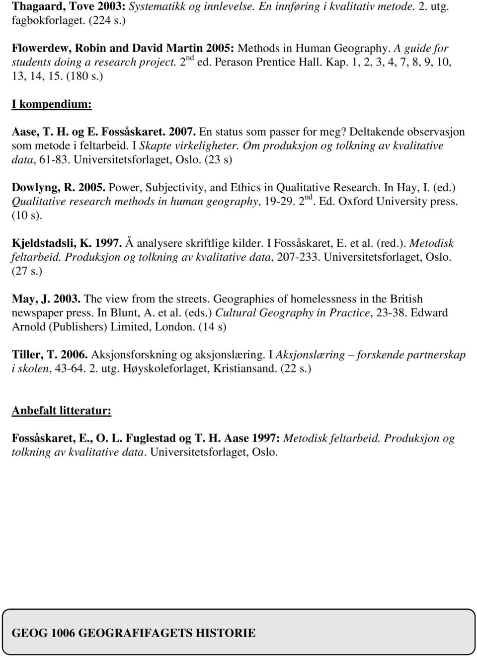 En status som passer for meg? Deltakende observasjon som metode i feltarbeid. I Skapte virkeligheter. Om produksjon og tolkning av kvalitative data, 61-83. Universitetsforlaget, Oslo.