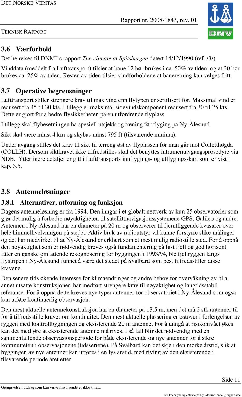 Maksimal vind er redusert fra 45 til 30 kts. I tillegg er maksimal sidevindskomponent redusert fra 30 til 25 kts. Dette er gjort for å bedre flysikkerheten på en utfordrende flyplass.