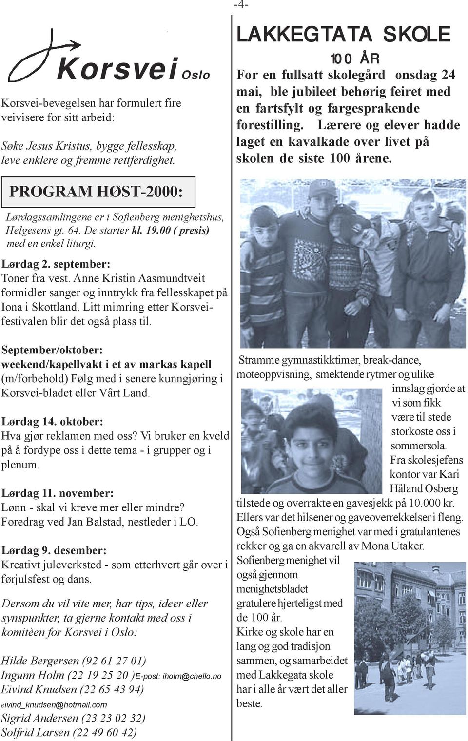 Lærere og elever hadde laget en kavalkade over livet på skolen de siste 100 årene. PROGRAM HØST-2000: Lørdagssamlingene er i Sofienberg menighetshus, Helgesens gt. 64. De starter kl. 19.