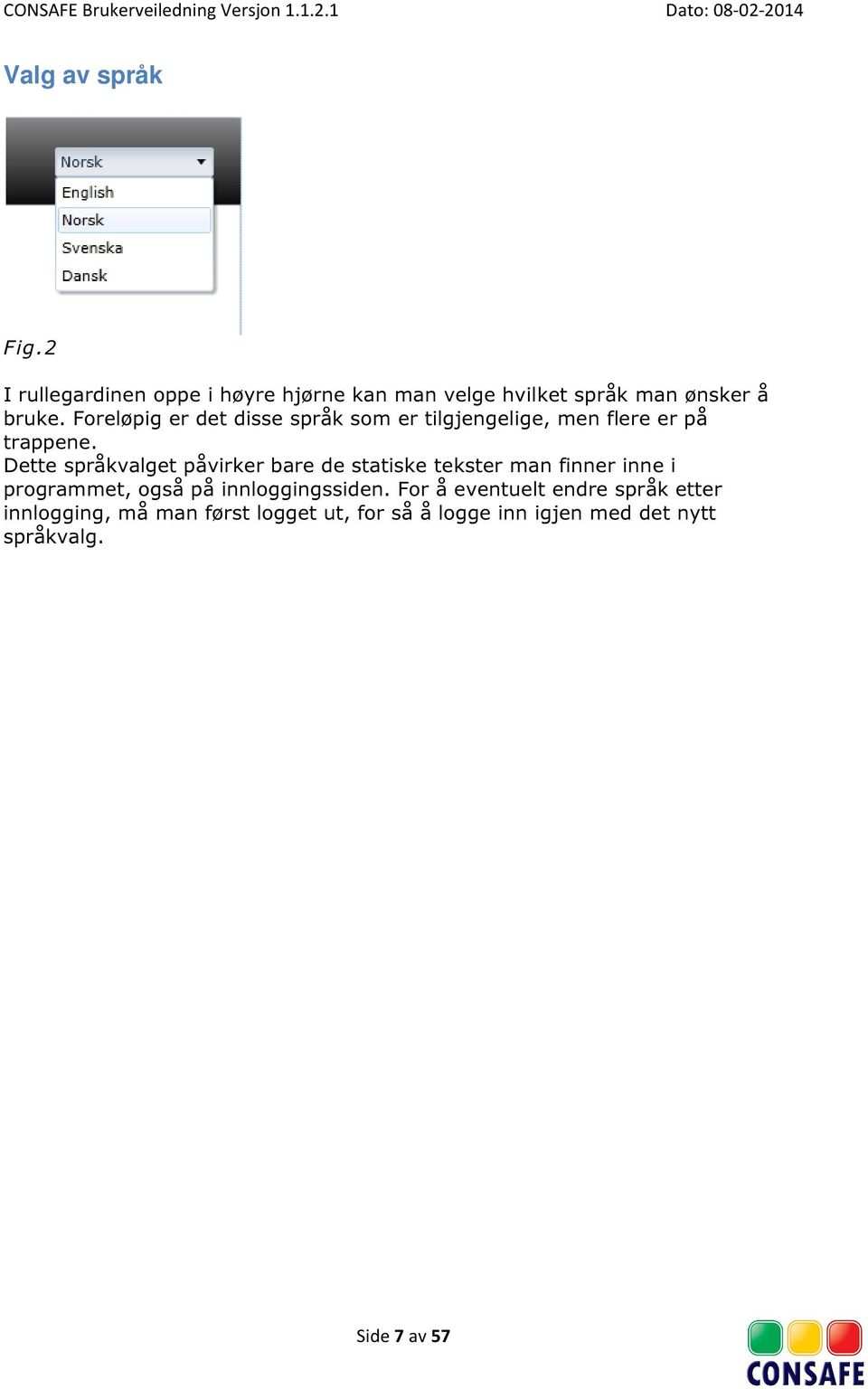 Dette språkvalget påvirker bare de statiske tekster man finner inne i programmet, også på