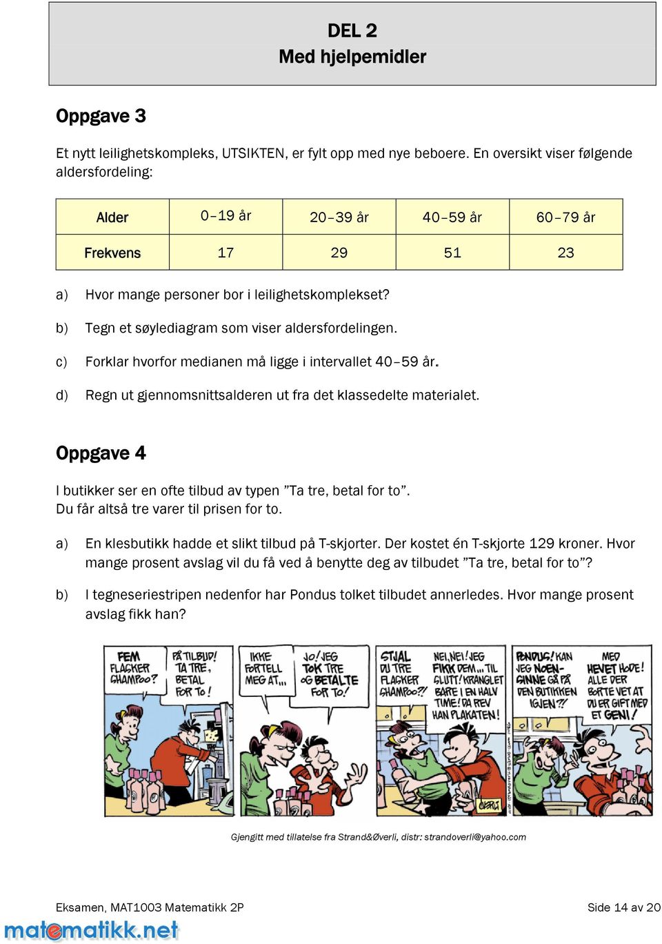 b) Tegn et søylediagram som viser aldersfordelingen. c) Forklar hvorfor medianen må ligge i intervallet 40 59 år. d) Regn ut gjennomsnittsalderen ut fra det klassedelte materialet.