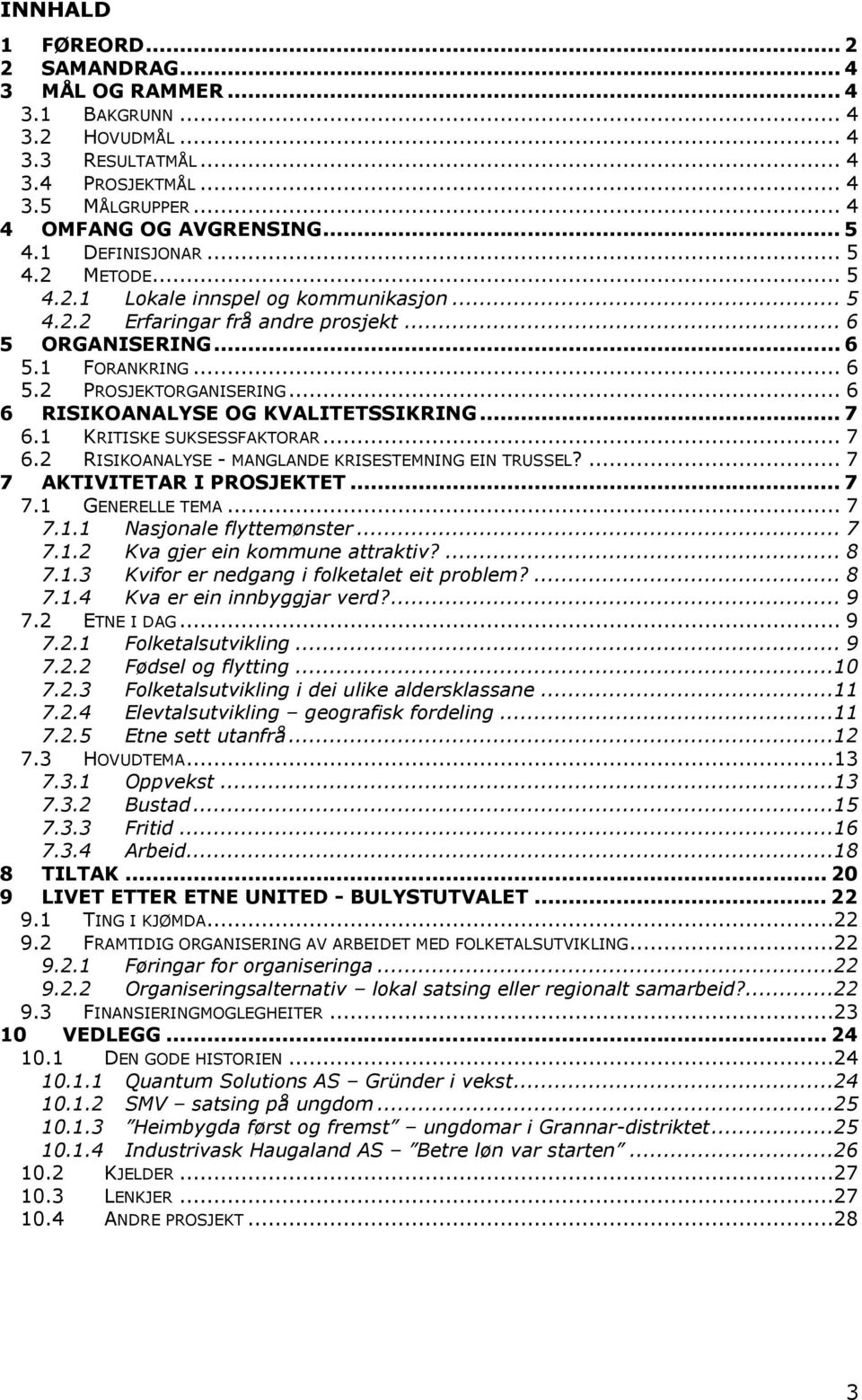 .. 6 6 RISIKOANALYSE OG KVALITETSSIKRING... 7 6.1 KRITISKE SUKSESSFAKTORAR... 7 6.2 RISIKOANALYSE - MANGLANDE KRISESTEMNING EIN TRUSSEL?... 7 7 AKTIVITETAR I PROSJEKTET... 7 7.1 GENERELLE TEMA... 7 7.1.1 Nasjonale flyttemønster.