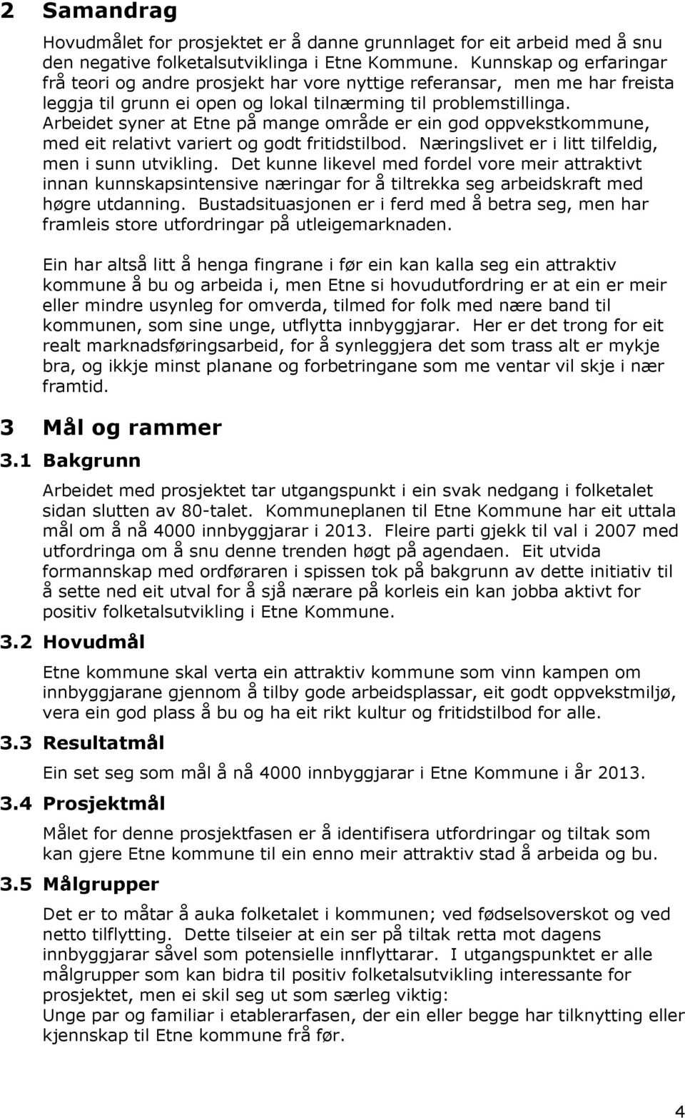 Arbeidet syner at Etne på mange område er ein god oppvekstkommune, med eit relativt variert og godt fritidstilbod. Næringslivet er i litt tilfeldig, men i sunn utvikling.