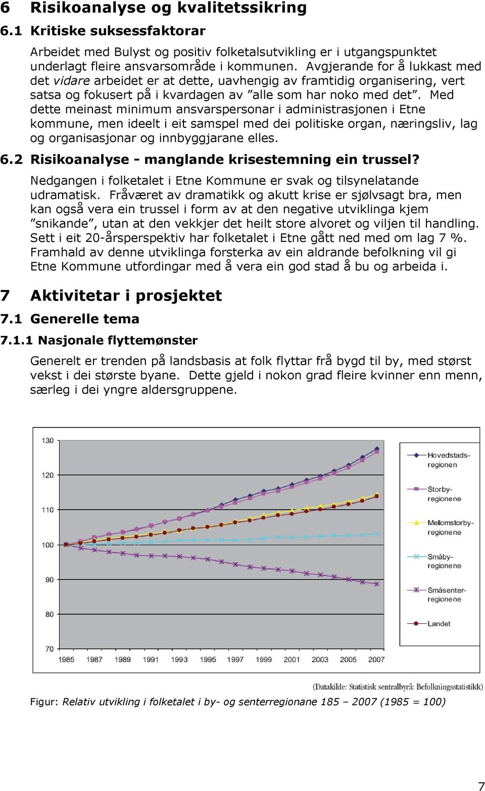 Med dette meinast minimum ansvarspersonar i administrasjonen i Etne kommune, men ideelt i eit samspel med dei politiske organ, næringsliv, lag og organisasjonar og innbyggjarane elles. 6.