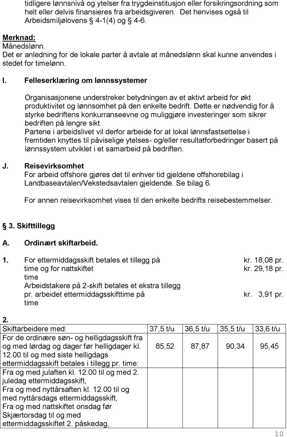 Felleserklæring om lønnssystemer Organisasjonene understreker betydningen av et aktivt arbeid for økt produktivitet og lønnsomhet på den enkelte bedrift.