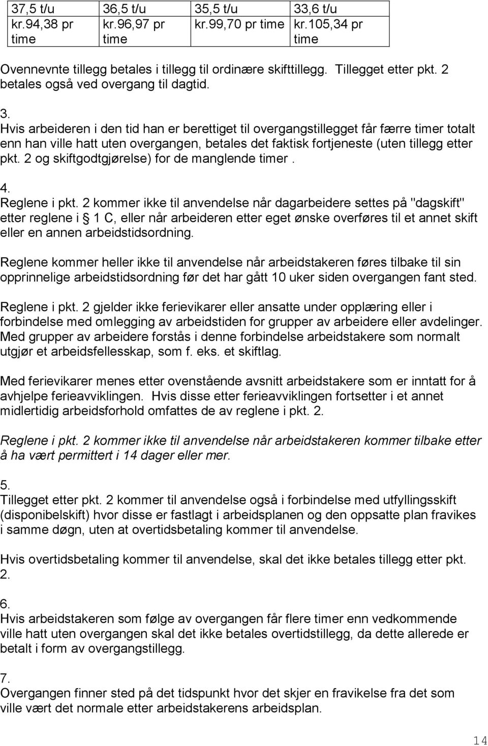 Hvis arbeideren i den tid han er berettiget til overgangstillegget får færre timer totalt enn han ville hatt uten overgangen, betales det faktisk fortjeneste (uten tillegg etter pkt.