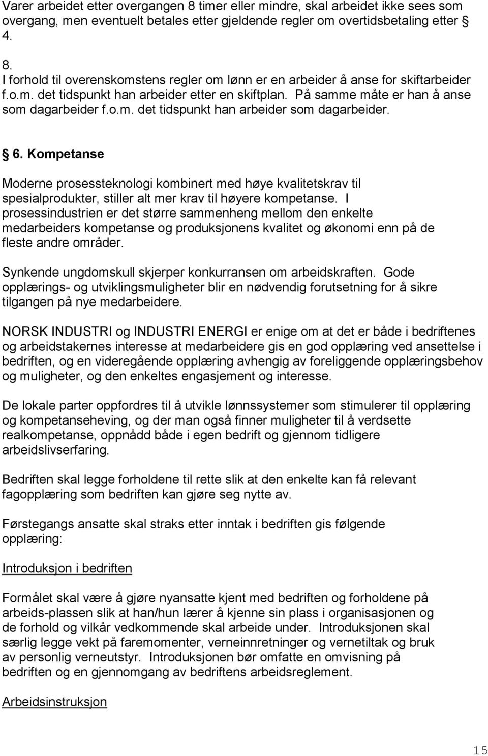 Kompetanse Moderne prosessteknologi kombinert med høye kvalitetskrav til spesialprodukter, stiller alt mer krav til høyere kompetanse.