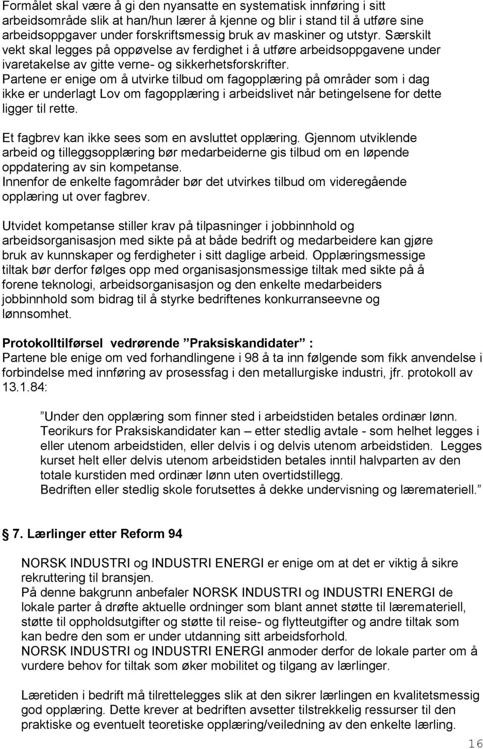 Partene er enige om å utvirke tilbud om fagopplæring på områder som i dag ikke er underlagt Lov om fagopplæring i arbeidslivet når betingelsene for dette ligger til rette.