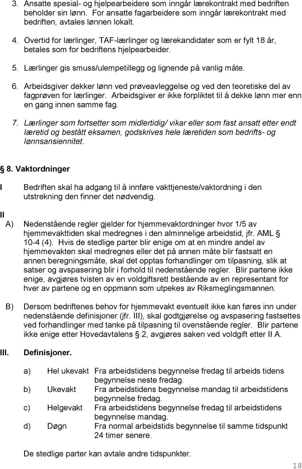 Arbeidsgiver dekker lønn ved prøveavleggelse og ved den teoretiske del av fagprøven for lærlinger. Arbeidsgiver er ikke forpliktet til å dekke lønn mer enn en gang innen samme fag. 7.