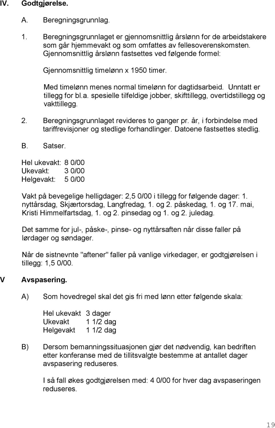 2. Beregningsgrunnlaget revideres to ganger pr. år, i forbindelse med tariffrevisjoner og stedlige forhandlinger. Datoene fastsettes stedlig. B. Satser.