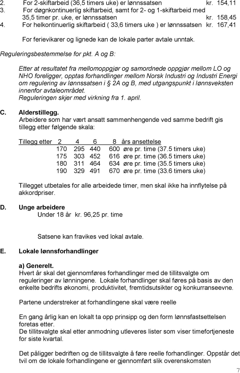 A og B: Etter at resultatet fra mellomoppgjør og samordnede oppgjør mellom LO og NHO foreligger, opptas forhandlinger mellom Norsk Industri og Industri Energi om regulering av lønnssatsen i 2A og B,