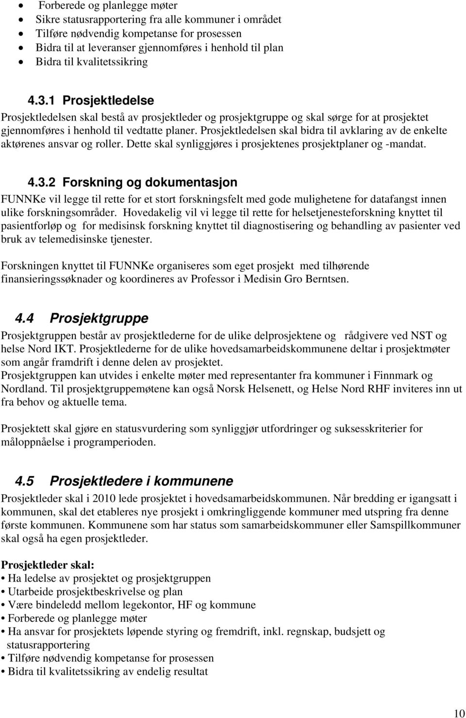 Prosjektledelsen skal bidra til avklaring av de enkelte aktørenes ansvar og roller. Dette skal synliggjøres i prosjektenes prosjektplaner og -mandat. 4.3.