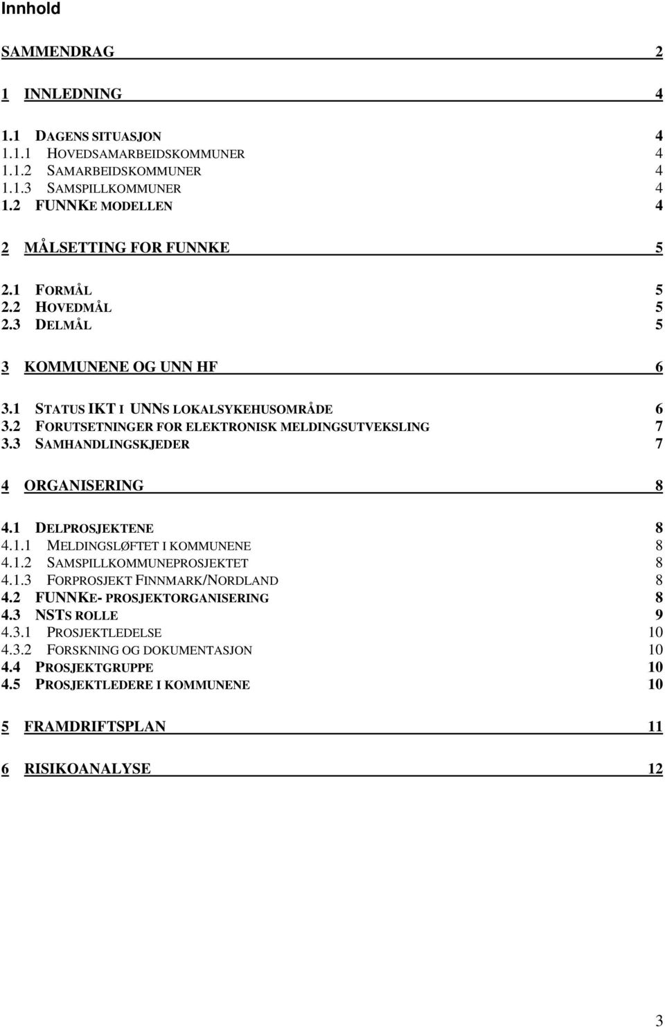 2 FORUTSETNINGER FOR ELEKTRONISK MELDINGSUTVEKSLING 7 3.3 SAMHANDLINGSKJEDER 7 4 ORGANISERING 8 4.1 DELPROSJEKTENE 8 4.1.1 MELDINGSLØFTET I KOMMUNENE 8 4.1.2 SAMSPILLKOMMUNEPROSJEKTET 8 4.