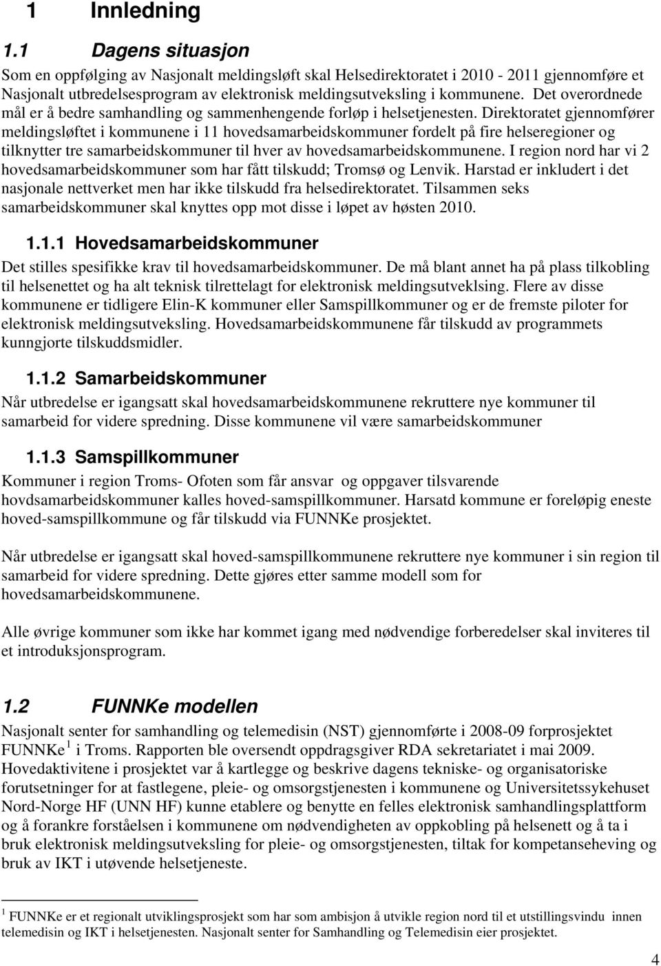 Direktoratet gjennomfører meldingsløftet i kommunene i 11 hovedsamarbeidskommuner fordelt på fire helseregioner og tilknytter tre samarbeidskommuner til hver av hovedsamarbeidskommunene.