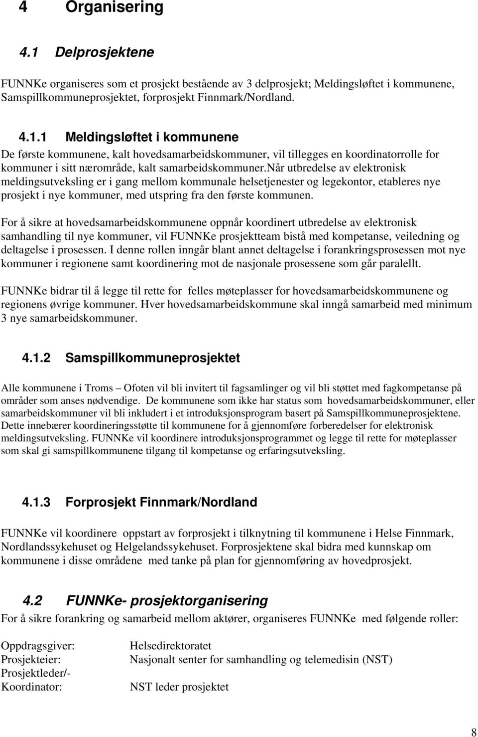 For å sikre at hovedsamarbeidskommunene oppnår koordinert utbredelse av elektronisk samhandling til nye kommuner, vil FUNNKe prosjektteam bistå med kompetanse, veiledning og deltagelse i prosessen.