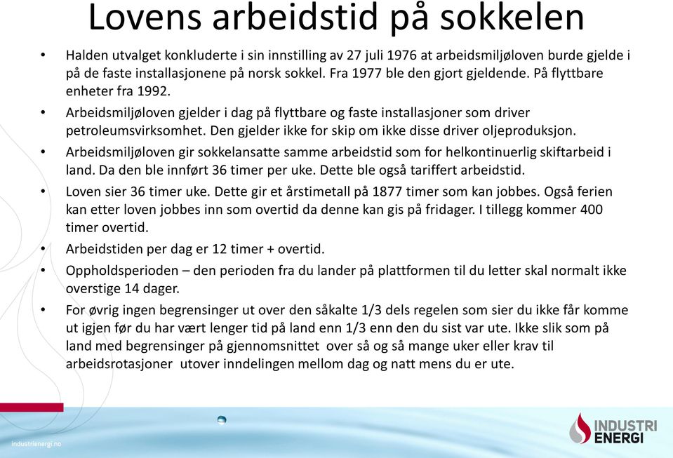 Den gjelder ikke for skip om ikke disse driver oljeproduksjon. Arbeidsmiljøloven gir sokkelansatte samme arbeidstid som for helkontinuerlig skiftarbeid i land. Da den ble innført 36 timer per uke.