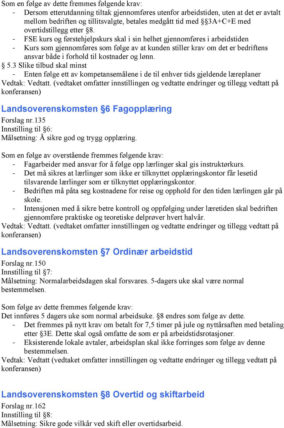 - FSE kurs og førstehjelpskurs skal i sin helhet gjennomføres i arbeidstiden - Kurs som gjennomføres som følge av at kunden stiller krav om det er bedriftens ansvar både i forhold til kostnader og