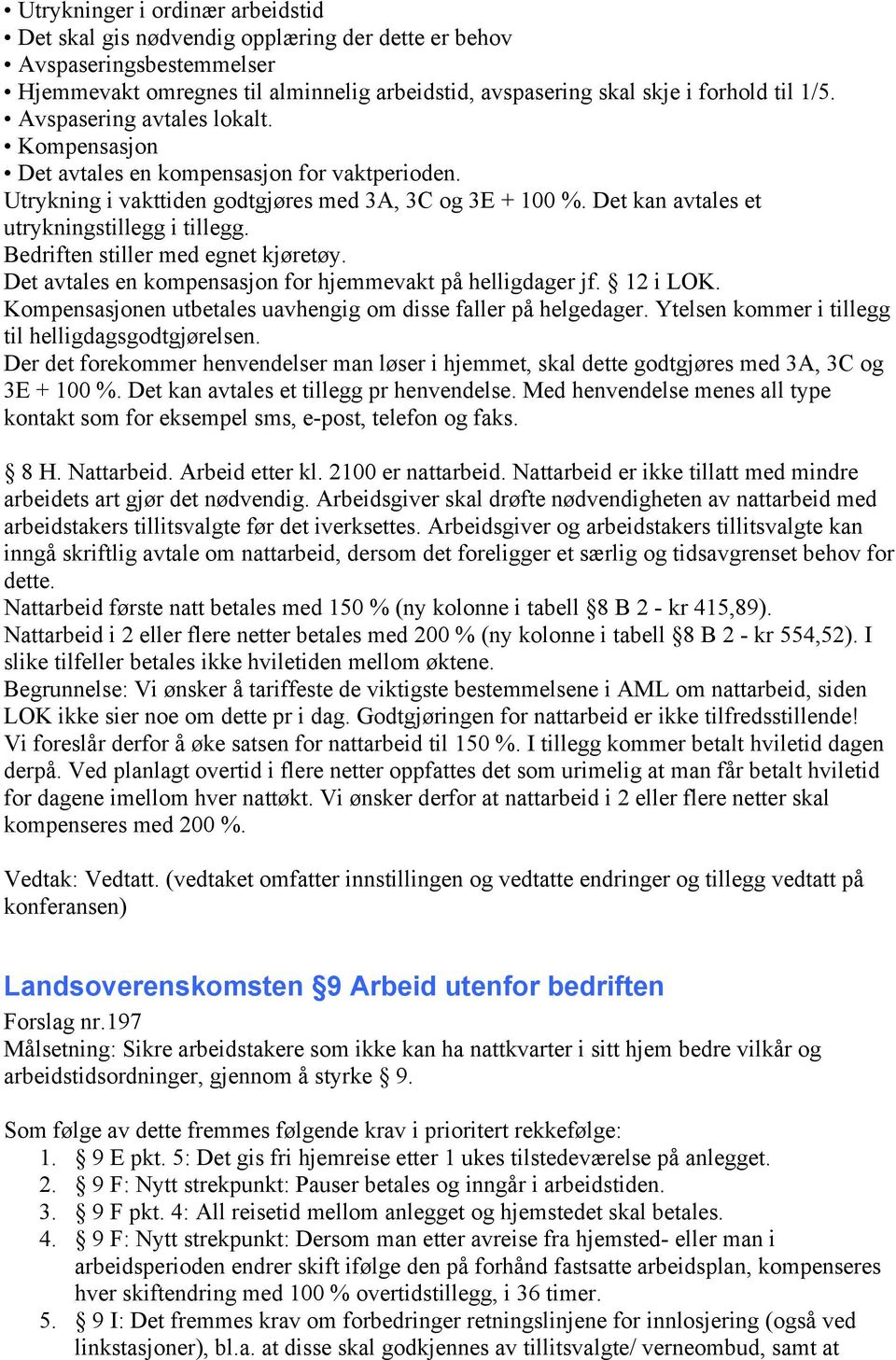 Bedriften stiller med egnet kjøretøy. Det avtales en kompensasjon for hjemmevakt på helligdager jf. 12 i LOK. Kompensasjonen utbetales uavhengig om disse faller på helgedager.