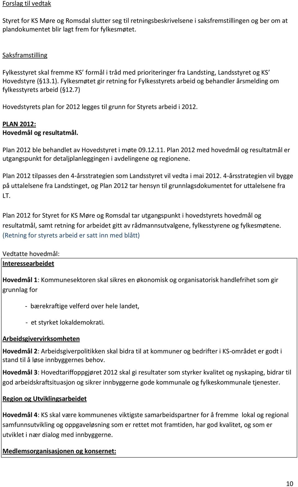 Fylkesmøtet gir retning for Fylkesstyrets arbeid og behandler årsmelding om fylkesstyrets arbeid ( 12.7) Hovedstyrets plan for 2012 legges til grunn for Styrets arbeid i 2012.