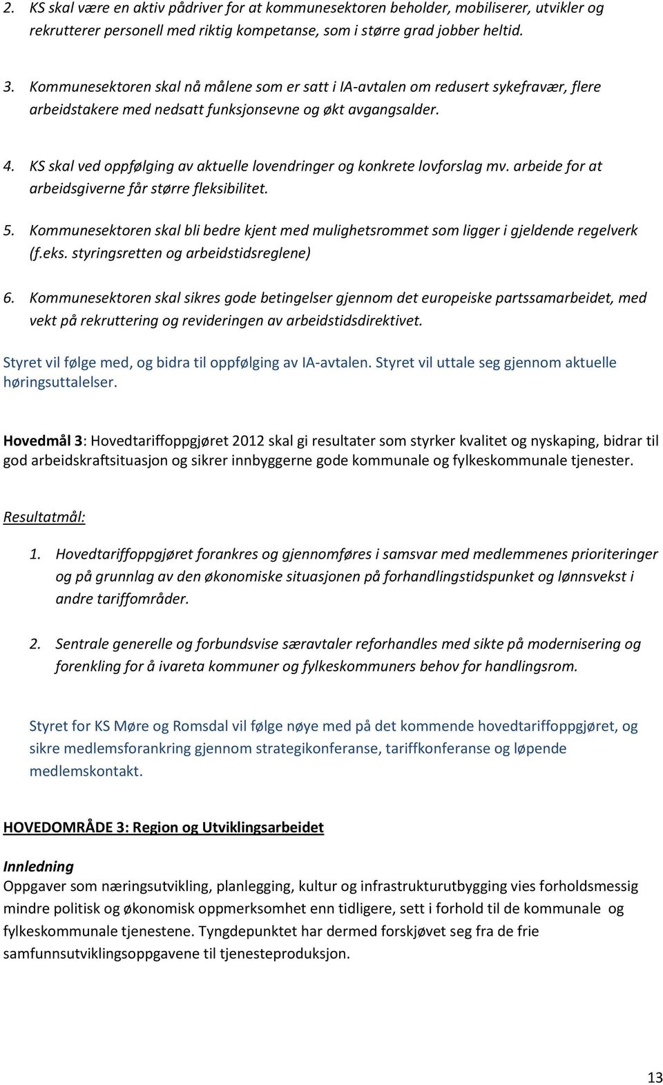 KS skal ved oppfølging av aktuelle lovendringer og konkrete lovforslag mv. arbeide for at arbeidsgiverne får større fleksibilitet. 5.